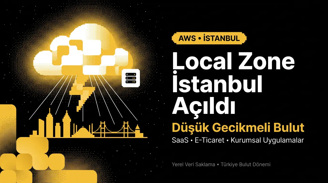 AWS Local Zone İstanbul Açıldı: Türkiye'de Düşük Gecikmeli Bulut Dönemi