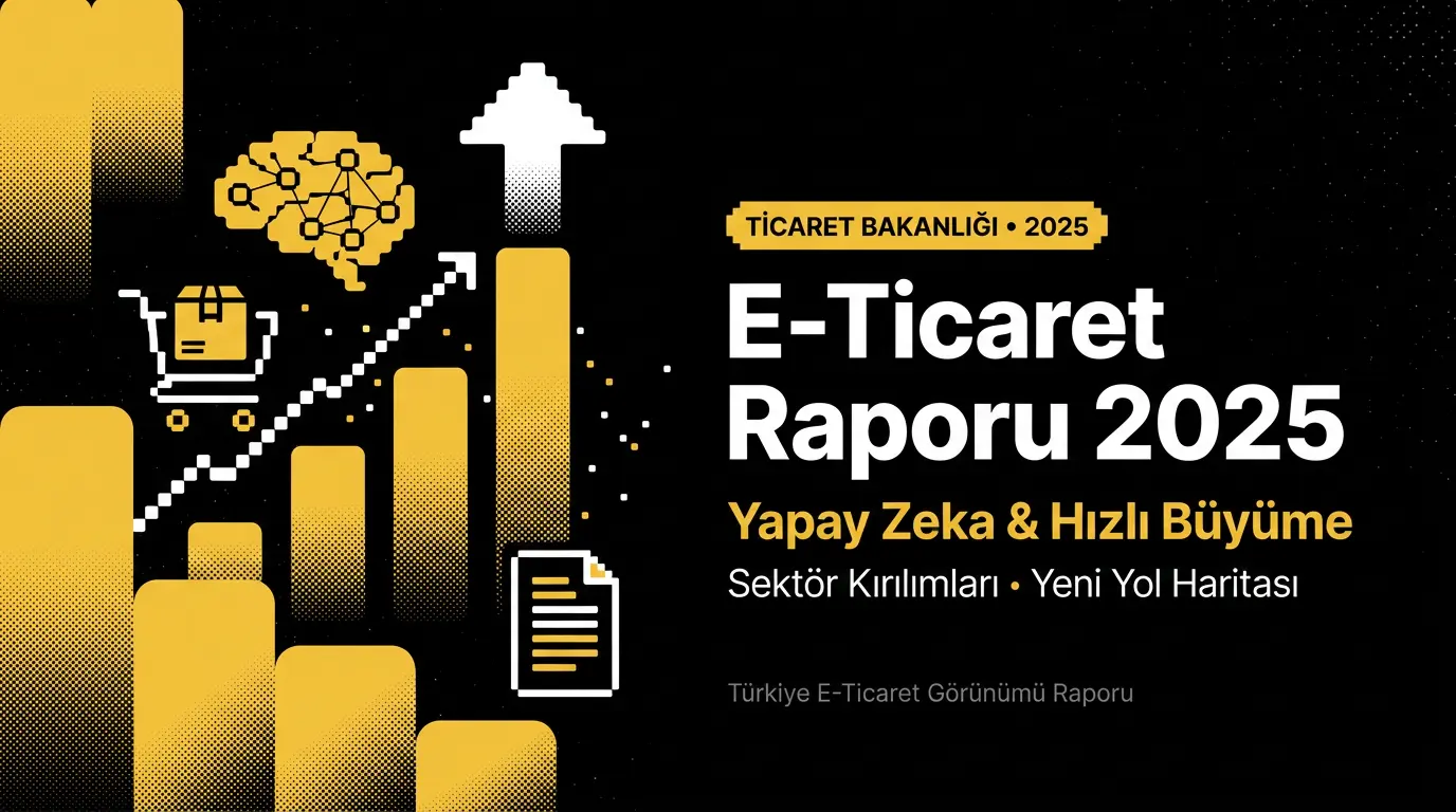 Türkiye E-Ticaret Görünümü 2025 Raporu: Yapay Zeka ve Hızlı Büyüme Öne Çıktı